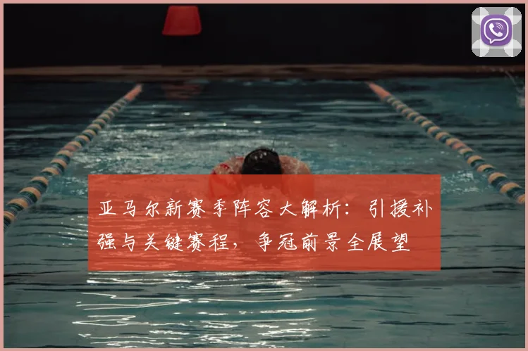 亚马尔新赛季阵容大解析：引援补强与关键赛程，争冠前景全展望