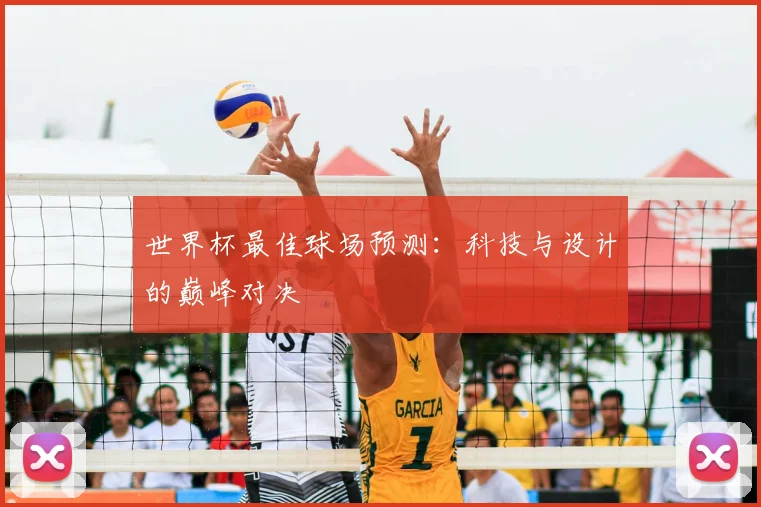 世界杯最佳球场预测：科技与设计的巅峰对决