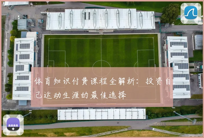 体育知识付费课程全解析：投资自己运动生涯的最佳选择