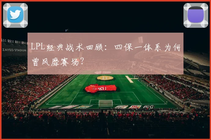 LPL经典战术回顾：四保一体系为何曾风靡赛场？